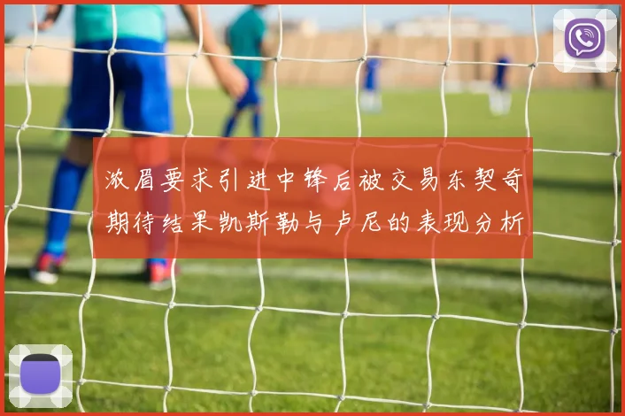 浓眉要求引进中锋后被交易东契奇期待结果凯斯勒与卢尼的表现分析