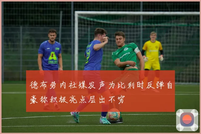 德布劳内社媒发声为比利时反弹自豪称积极亮点层出不穷